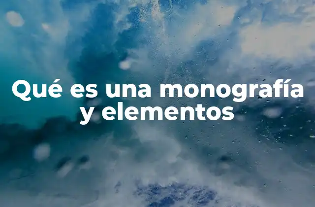 Qué es una Monografía y Elementos