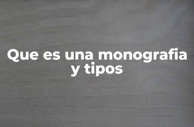 Que es una Monografia y Tipos