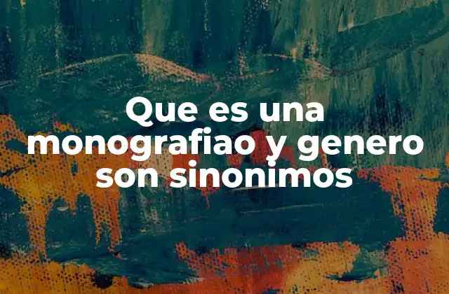 Que es una Monografiao y Genero Son Sinonimos