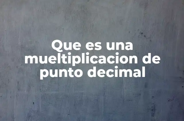 Que es una Mueltiplicacion de Punto Decimal