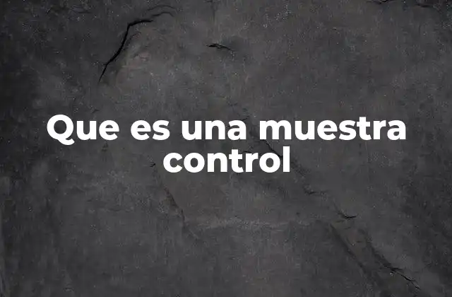 Que es una Muestra Control