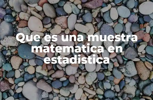 Que es una Muestra Matematica en Estadistica
