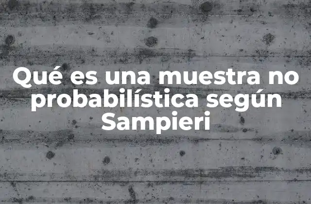 Qué es una Muestra No Probabilística según Sampieri