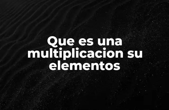 Que es una Multiplicacion Su Elementos
