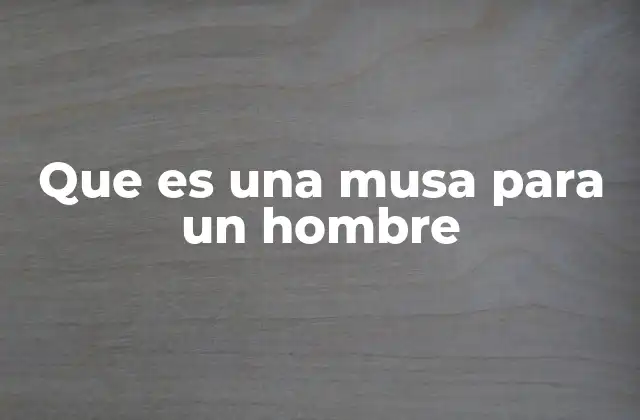 El papel de la inspiración femenina en la historia del hombre