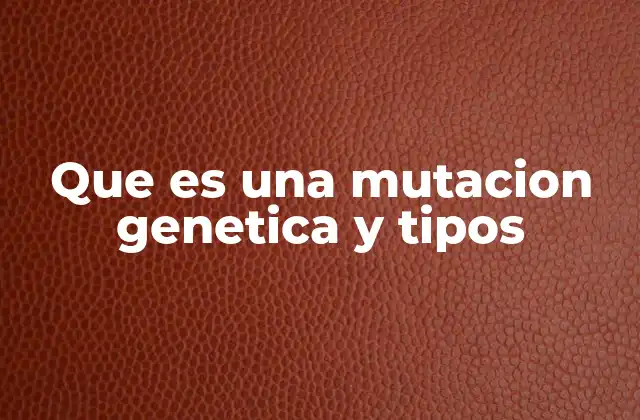Que es una Mutacion Genetica y Tipos