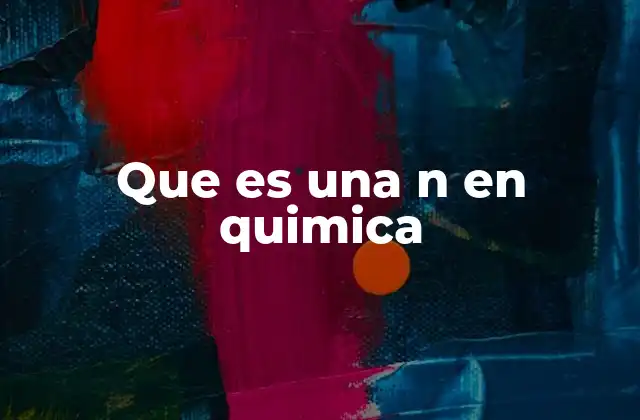 Que es una N en Quimica