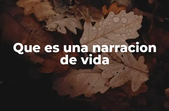 Que es una Narracion de Vida 2 El poder de contar tu propia historia