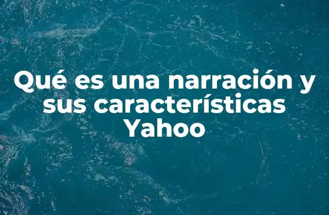 Qué es una Narración y Sus Características Yahoo