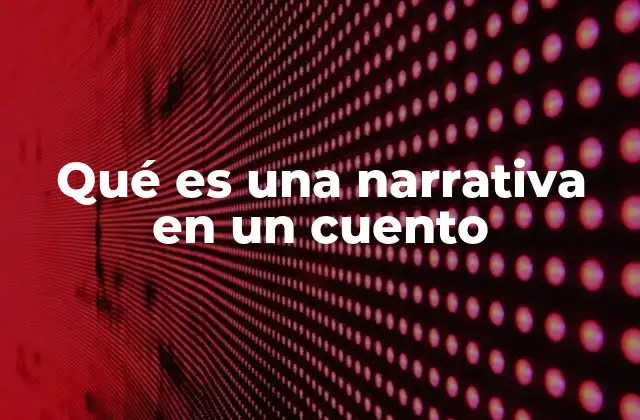 Qué es una Narrativa en un Cuento