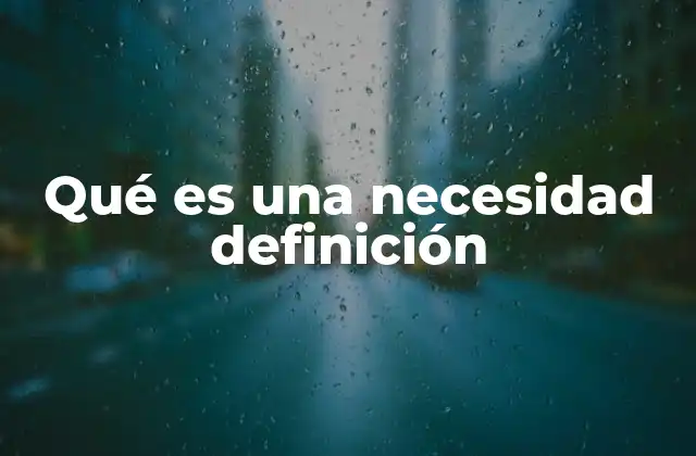 Qué es una Necesidad Definición