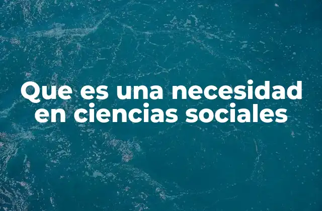 Que es una Necesidad en Ciencias Sociales