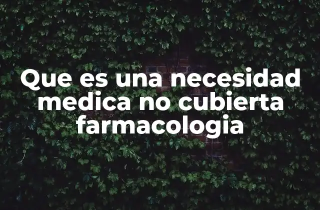 Que es una Necesidad Medica No Cubierta Farmacologia