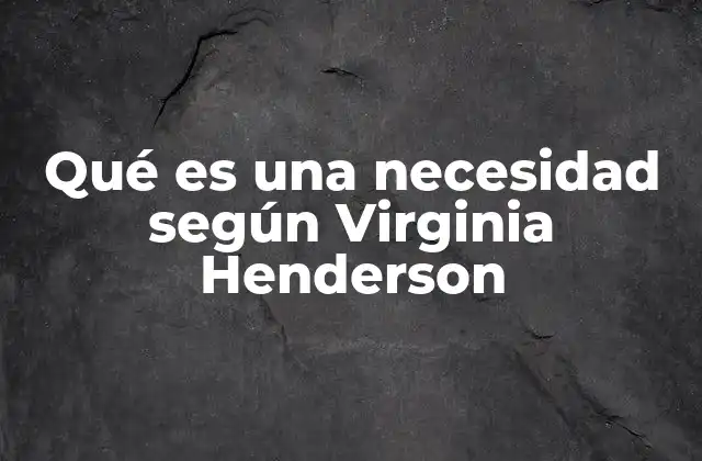 Qué es una Necesidad según Virginia Henderson