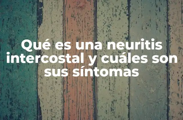 Qué es una Neuritis Intercostal y Cuáles Son Sus Síntomas