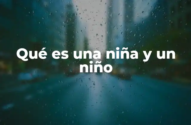 Qué es una Niña y un Niño
