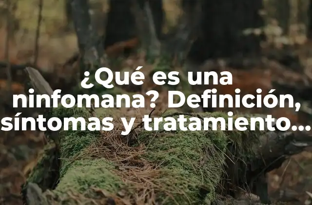 ¿qué es una Ninfomana? Definición, Síntomas y Tratamiento de la Hipersexualidad Femenina