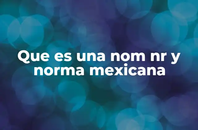 Que es una Nom Nr y Norma Mexicana