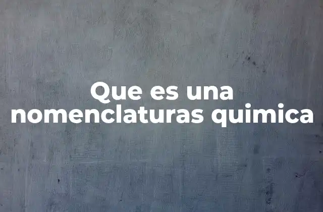 Que es una Nomenclaturas Quimica