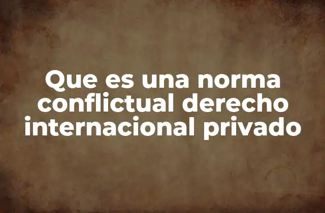 Que es una Norma Conflictual Derecho Internacional Privado