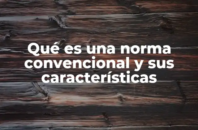 Qué es una Norma Convencional y Sus Características
