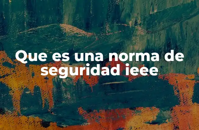 Que es una Norma de Seguridad Ieee 2 El papel de las normas IEEE en la ingeniería moderna