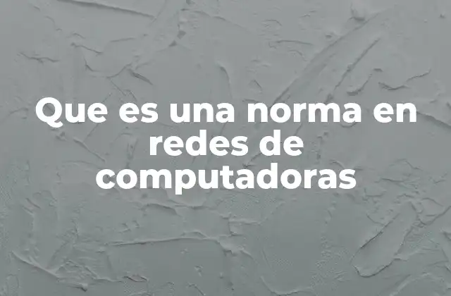 Que es una Norma en Redes de Computadoras