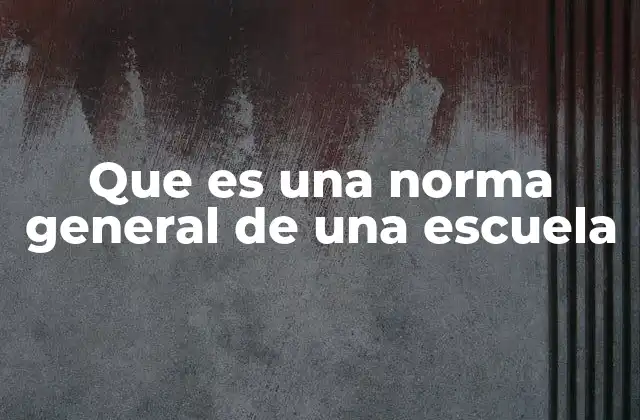 La importancia de las normas generales en la convivencia escolar