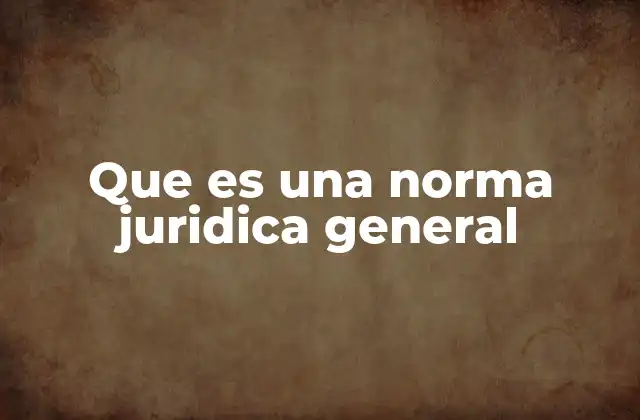 Que es una Norma Juridica General
