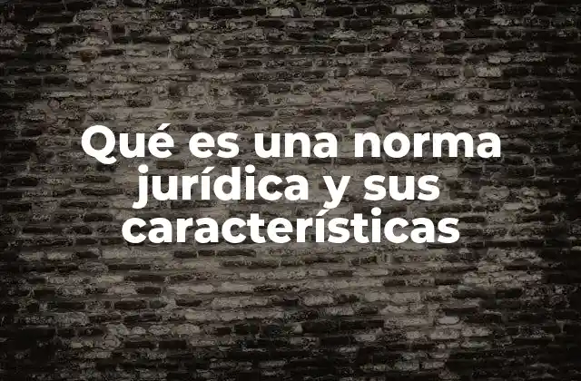 Qué es una Norma Jurídica y Sus Características