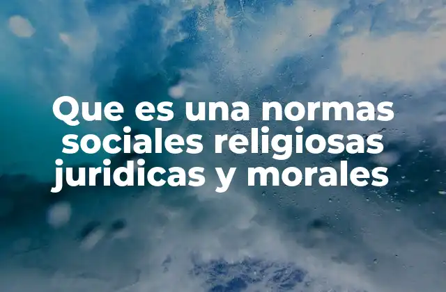 Que es una Normas Sociales Religiosas Juridicas y Morales