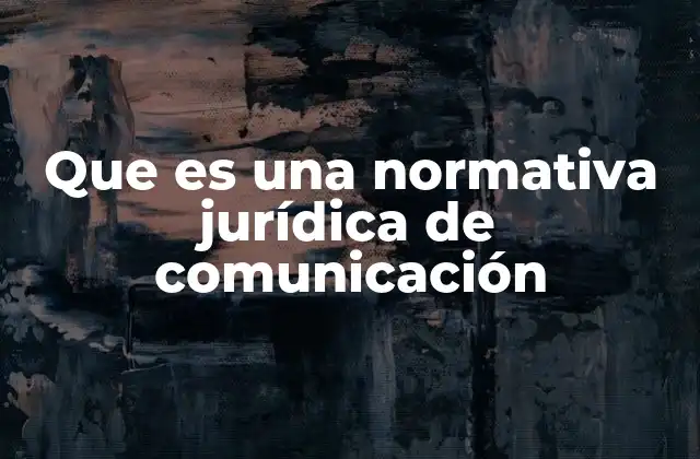 Que es una Normativa Jurídica de Comunicación