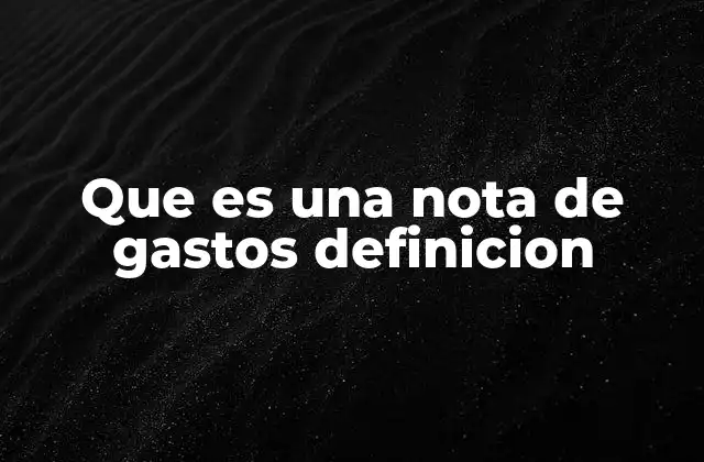 Que es una Nota de Gastos Definicion 2 El papel de las notas de gastos en la administración contable