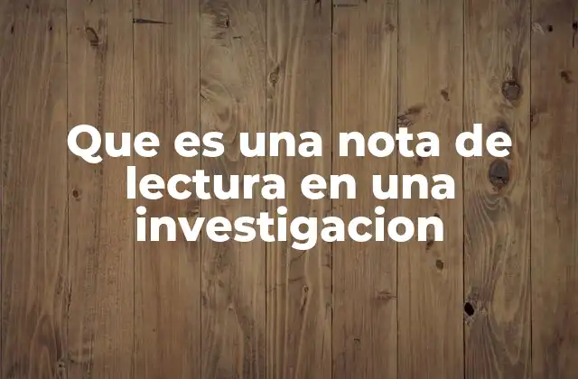 Que es una Nota de Lectura en una Investigacion