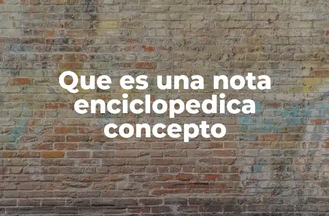 Que es una Nota Enciclopedica Concepto