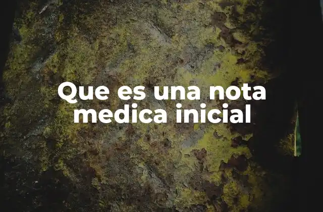 Que es una Nota Medica Inicial