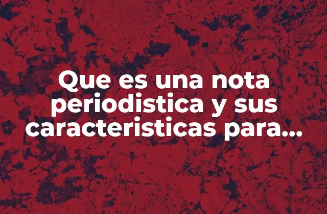 Que es una Nota Periodistica y Sus Caracteristicas para Niños