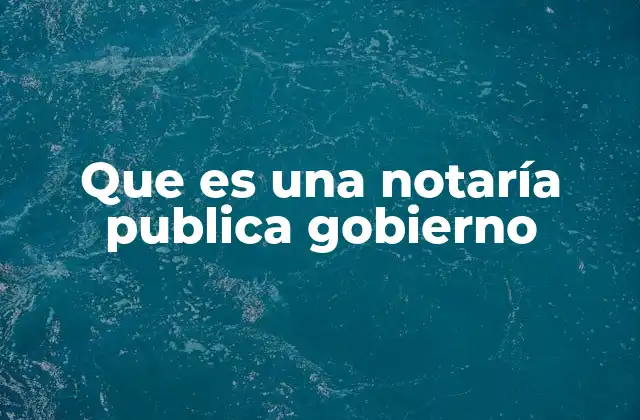 Que es una Notaría Publica Gobierno