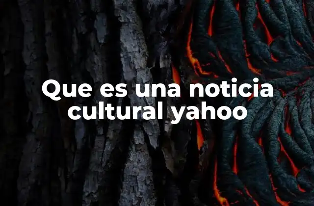 Que es una Noticia Cultural Yahoo