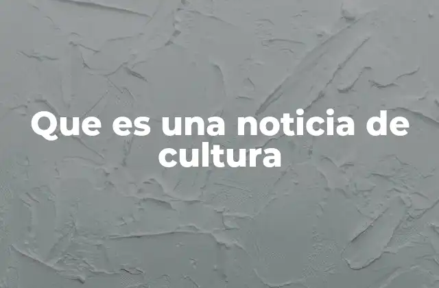 Que es una Noticia de Cultura