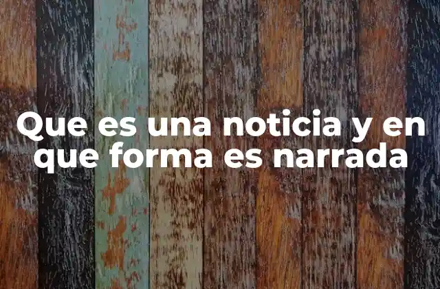 Que es una Noticia y en que Forma es Narrada