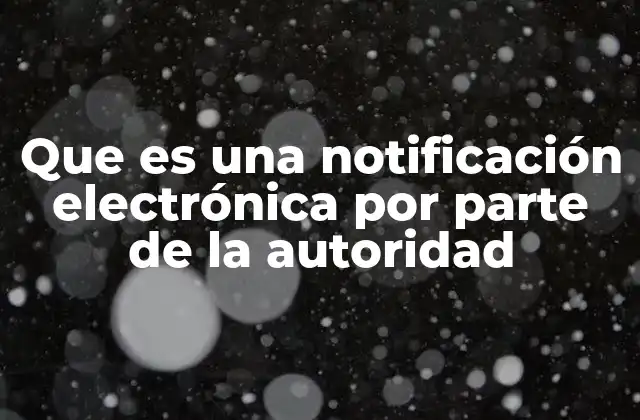 Que es una Notificación Electrónica por Parte de la Autoridad