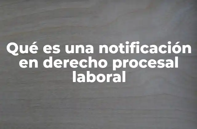 Qué es una Notificación en Derecho Procesal Laboral