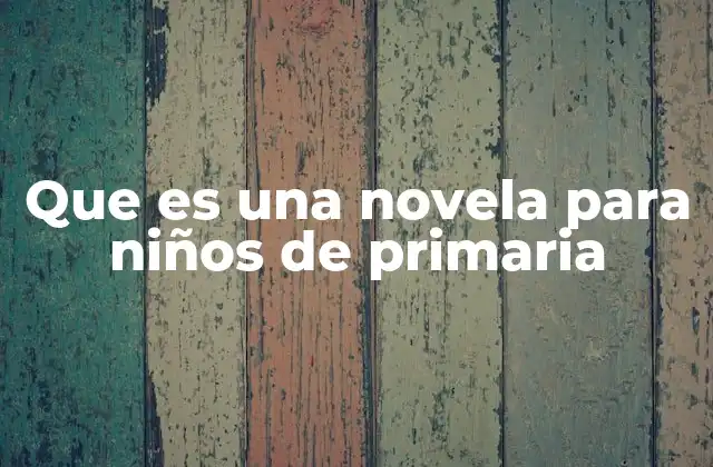 Que es una Novela para Niños de Primaria
