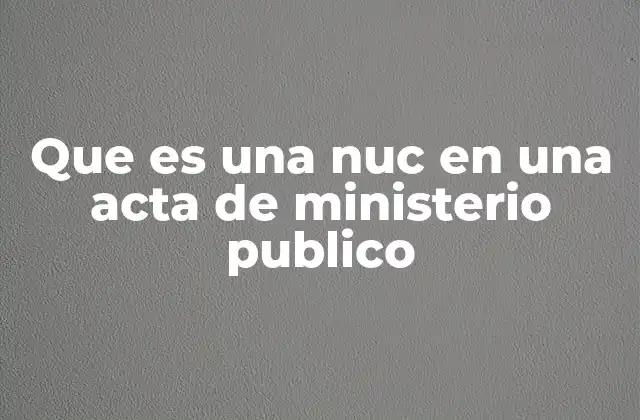 Que es una Nuc en una Acta de Ministerio Publico