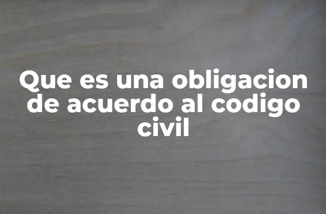 Que es una Obligacion de Acuerdo Al Codigo Civil