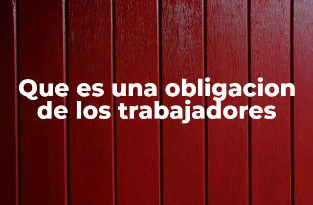 Que es una Obligacion de los Trabajadores