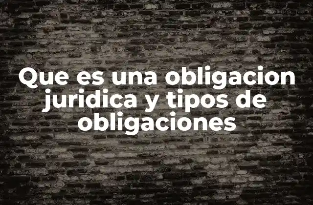 Que es una Obligacion Juridica y Tipos de Obligaciones