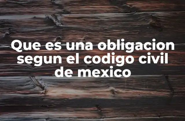 Que es una Obligacion Segun el Codigo Civil de Mexico