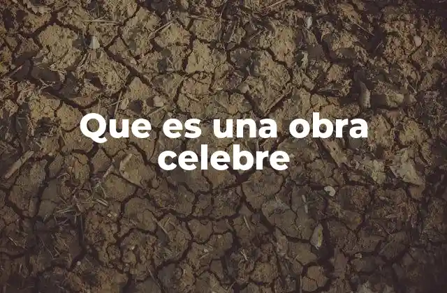 Que es una Obra Celebre